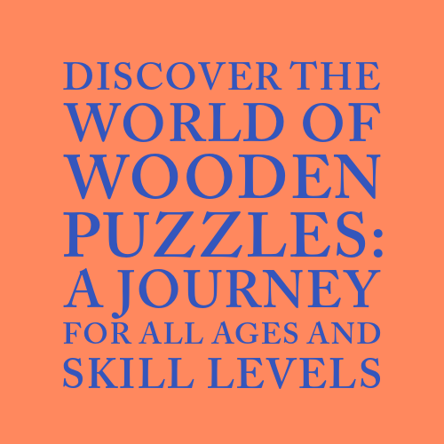 Discover the World of Wooden Puzzles: A Journey for All Ages and Skill Levels
