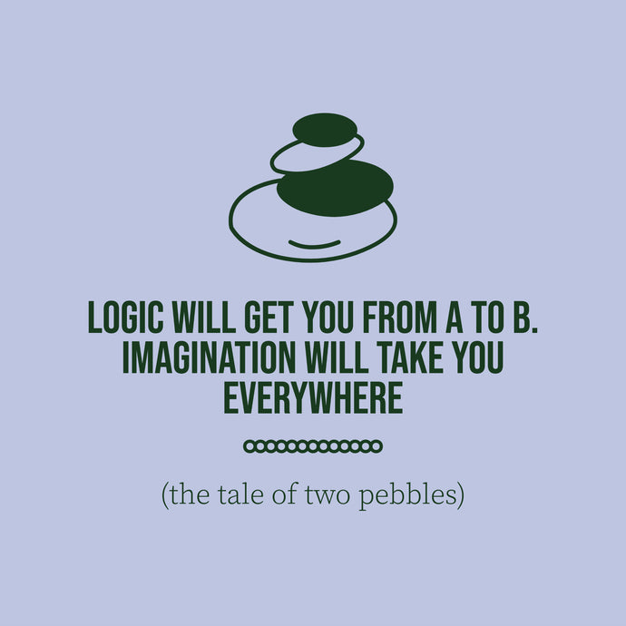 Logic will get you from A to B. Imagination will take you Everywhere (the tale of two pebbles)